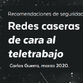 Recomendaciones de seguridad en Redes caseras de cara al teletrabajo